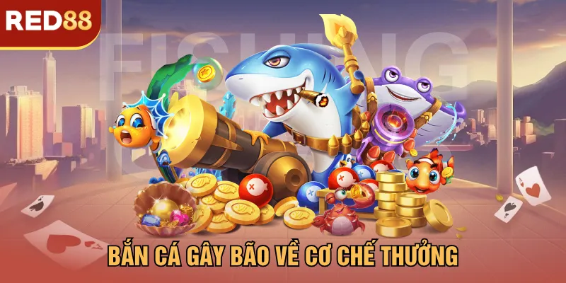 Bắn cá gây bão về cơ chế thưởng