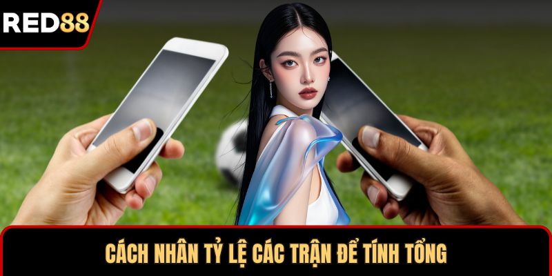 Cách nhân tỷ lệ các trận để tính tổng