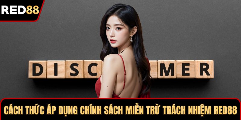 Cách thức áp dụng chính sách miễn trừ trách nhiệm RED88