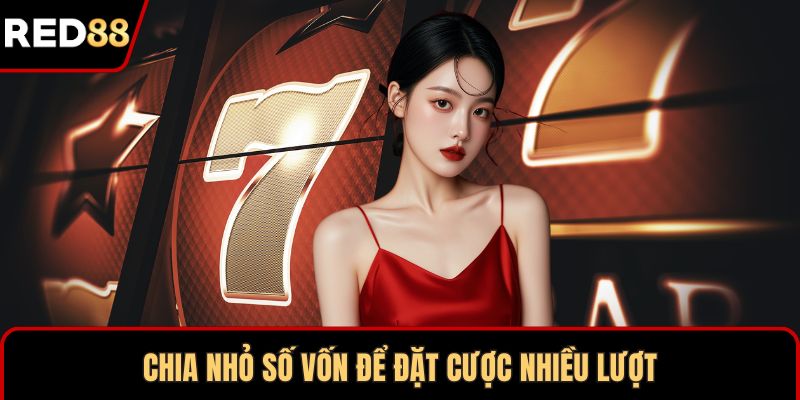 Chia nhỏ số vốn để đặt cược nhiều lượt