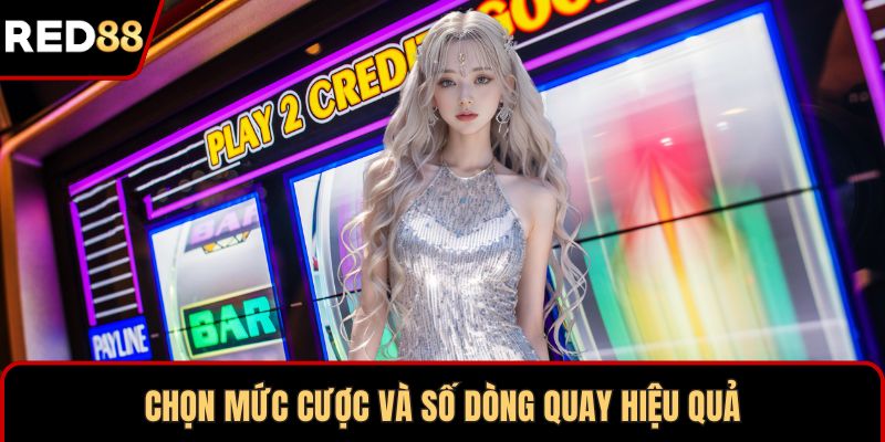 Chọn mức cược và số dòng quay hiệu quả
