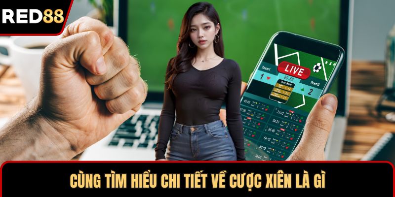 Cùng tìm hiểu chi tiết về cược xiên là gì