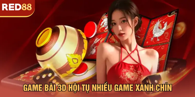 Game bài 3D hội tụ nhiều game xanh chín