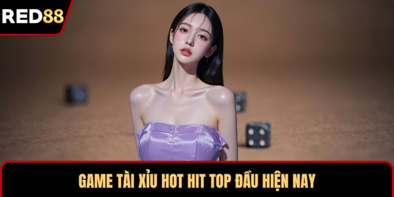 Game tài xỉu hot hit top đầu hiện nay