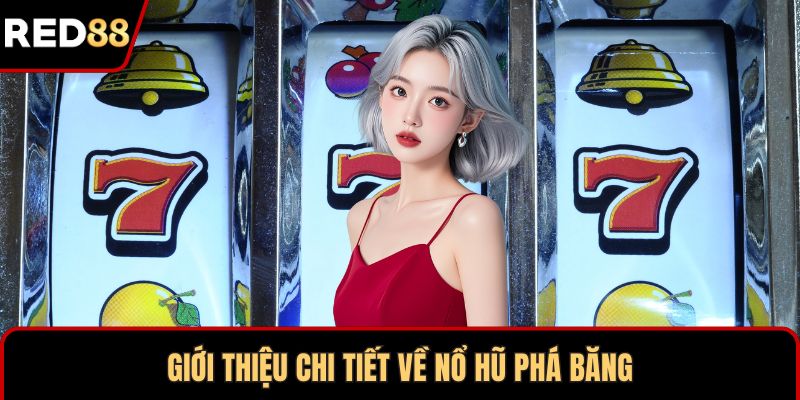 Giới thiệu chi tiết về nổ hũ phá băng