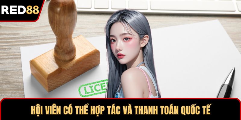Hội viên có thể hợp tác và thanh toán quốc tế