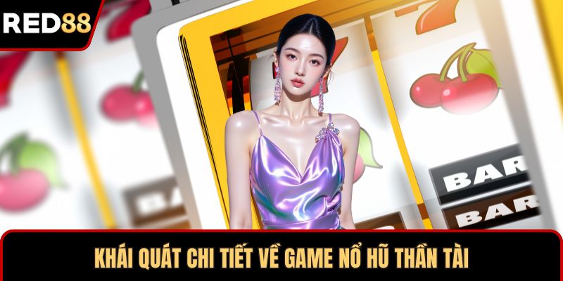 Khái quát chi tiết về game nổ hũ thần tài