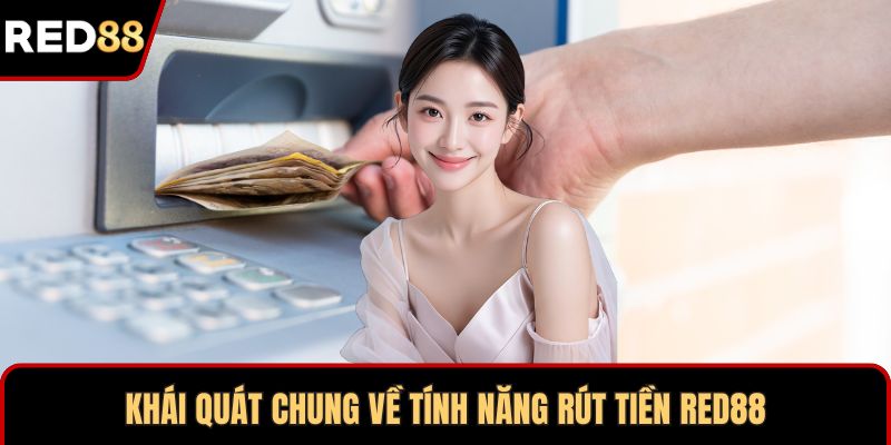 Khái quát chung về tính năng rút tiền RED88