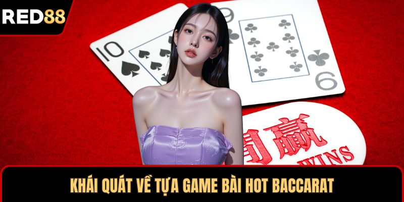 Khái quát về tựa game bài hot Baccarat