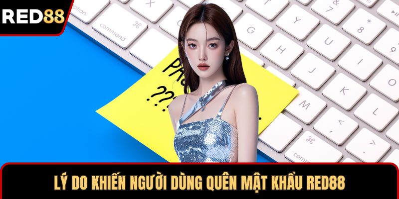 Lý do khiến người dùng quên mật khẩu RED88