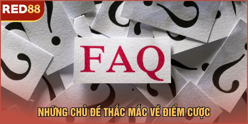 Những chủ đề thắc mắc về điểm cược