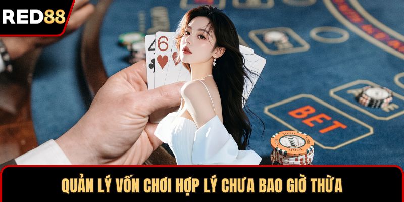 Quản lý vốn chơi hợp lý chưa bao giờ thừa