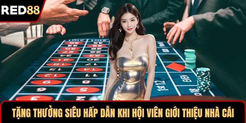 Tặng thưởng siêu hấp dẫn khi hội viên giới thiệu nhà cái