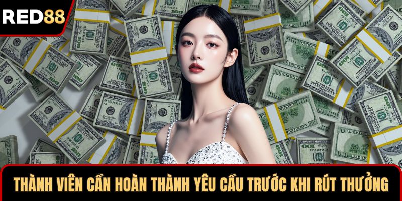 Thành viên cần hoàn thành yêu cầu trước khi rút thưởng
