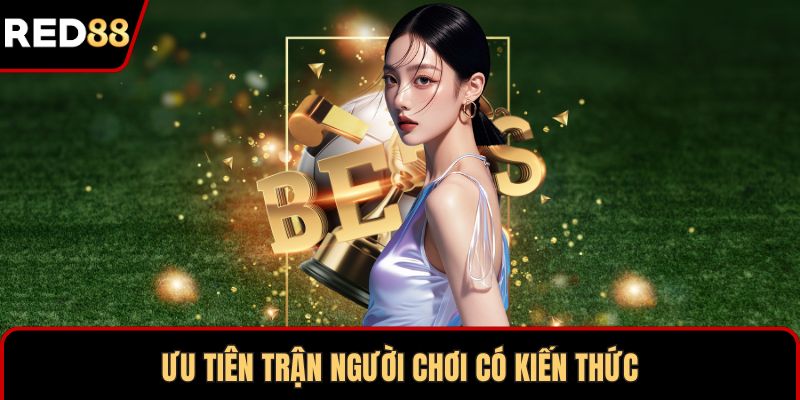 Ưu tiên trận người chơi có kiến thức