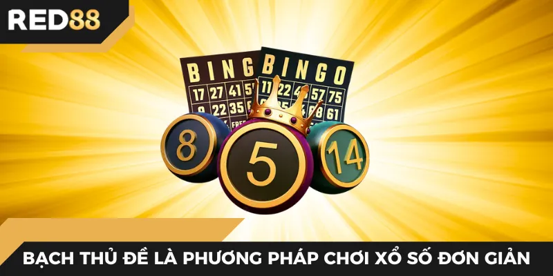 Bạch thủ đề là phương pháp chơi xổ số đơn giản