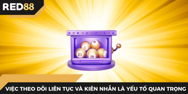 Việc theo dõi liên tục và kiên nhẫn là yếu tố quan trọng